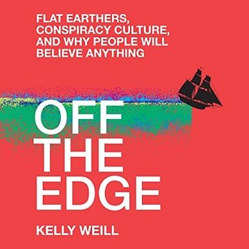 Off the Edge: Flat Earthers, Conspiracy Culture, and Why People Will Believe Anything[Audiobook]