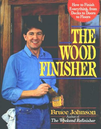 The Wood Finisher: How to Finish Everything, from Decks to Floors to Doors
