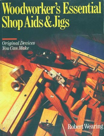 Woodworker's Essential Shop Aids &amp; Jigs: Original Devices You Can Make
