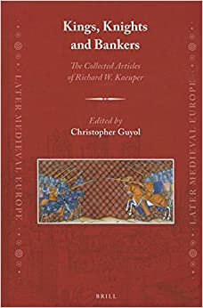 Kings, Knights and Bankers: The Collected Articles of Richard W. Kaeuper