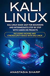 Kali Linux: Kali Linux Made Easy For Beginners And Intermediates Step by Step With Hands on Projects (EPUB)