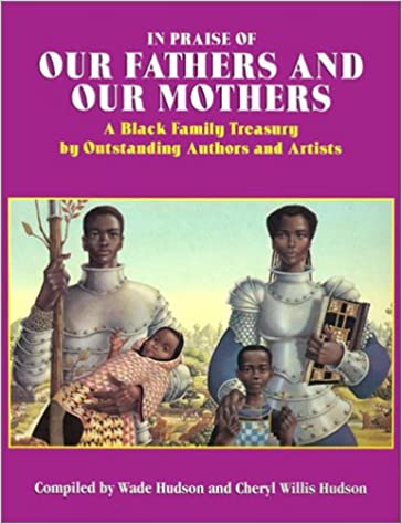 In Praise of Our Fathers and Our Mothers: A Black Family Treasury by Outstanding Authors and Artists