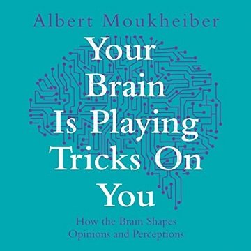 Your Brain Is Playing Tricks On You: How the Brain Shapes Opinions and Perceptions[Audiobook]