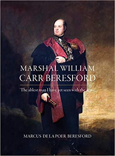 Marshal William Carr Beresford: The Ablest Man I Have Yet Seen With the Army