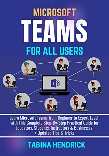 MICROSOFT TEAMS FOR ALL USERS: Learn Microsoft Teams from Beginner to Expert Level