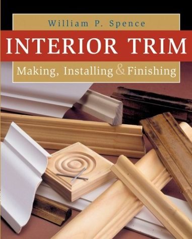 Interior Trim: Making, Installing &amp; Finishing