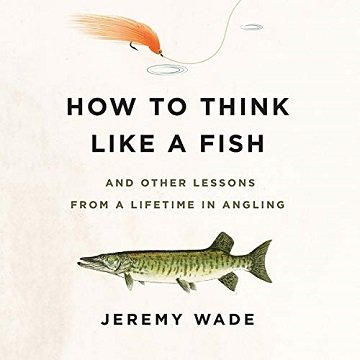 How to Think Like a Fish: And Other Lessons from a Lifetime in Angling[Audiobook]