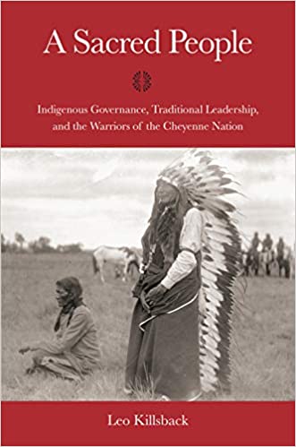 A Sacred People: Indigenous Governance, Traditional Leadership, and the Warriors of the Cheyenne Nation (Plains Histories)