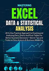 Mastering Excel Data &amp; Statistical Analysis: All-In-One Practical Approach to Creating and Analyzing Data