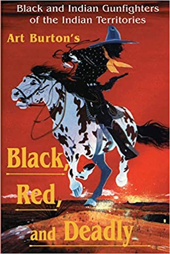 Black, Red and Deadly: Black and Indian Gunfighters of the Indian Territory, 1870-1907