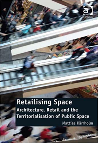 Retailising Space: Architecture, Retail and the Territorialisation of Public Space