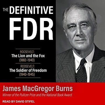 The Definitive FDR: Roosevelt: The Lion and the Fox (1882-1940) and Roosevelt: The Soldier of Freedom (1940-1945)[Audiobook]