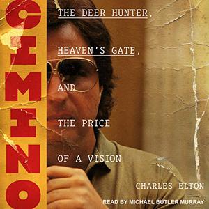 Cimino: The Deer Hunter, Heaven’s Gate, and the Price of a Vision[Audiobook]