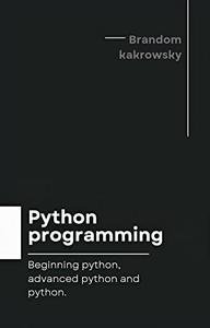 Python programming: Beginning python, advanced python and python.