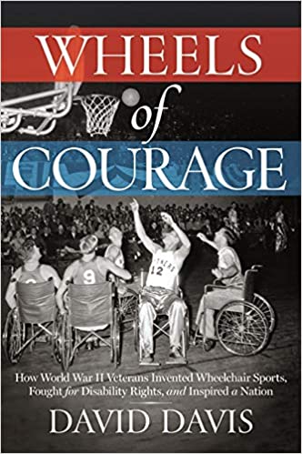Wheels of Courage: How Paralyzed Veterans from World War II Invented Wheelchair Sports, Fought for Disability Rights