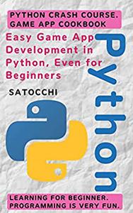 Easy Game App Development in Python, Even for Beginners: Python crash course.