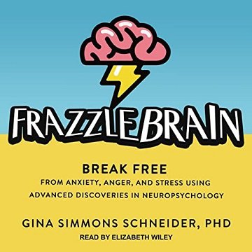 Frazzlebrain: Break Free from Anxiety, Anger, and Stress Using Advanced Discoveries in Neuropsychology[Audiobook]