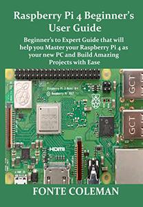 Raspberry Pi 4 Beginner’s User Guide: Beginner’s to Expert Guide