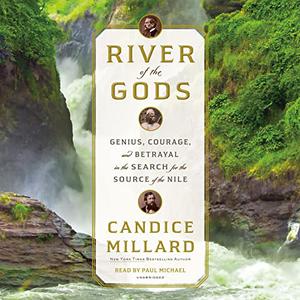 River of the Gods: Genius, Courage, and Betrayal in the Search for the Source of the Nile[Audiobook]