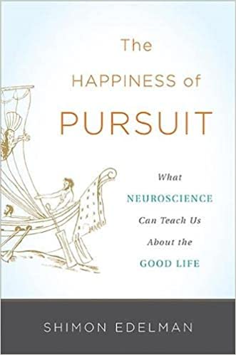 The Happiness of Pursuit: What Neuroscience Can Teach Us About the Good Life