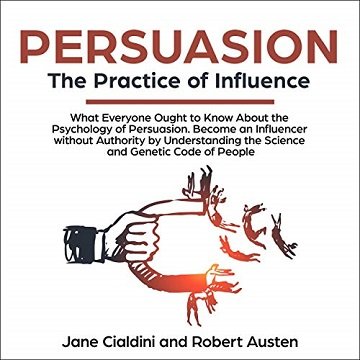 Persuasion: The Practice of Influence: What Everyone Ought to Know About the Psychology of Persuasion[Audiobook]