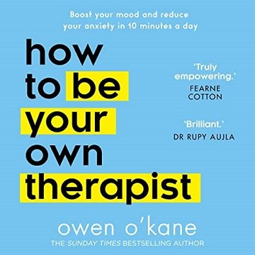 How to Be Your Own Therapist: Boost Your Mood and Reduce Your Anxiety in 10 Minutes a Day[Audiobook]