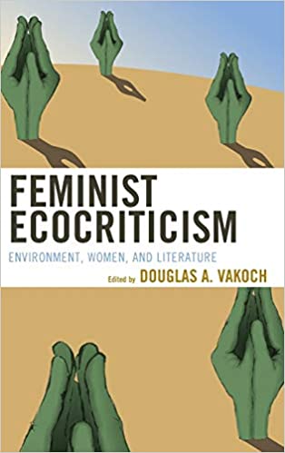 Feminist Ecocriticism: Environment, Women, and Literature