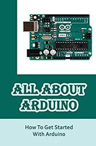 All About Arduino: How To Get Started With Arduino