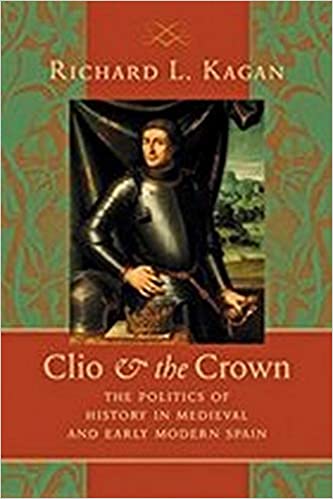 Clio and the Crown: The Politics of History in Medieval and Early Modern Spain