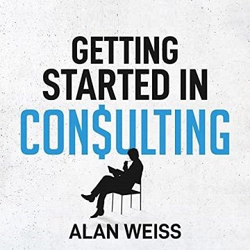 Getting Started in Consulting: The Unbeatable Comprehensive Guidebook for First-Time Consultants[Audiobook]