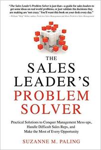The Sales Leader's Problem Solver Practical Solutions to Conquer Management Mess-ups, Handle Dif...