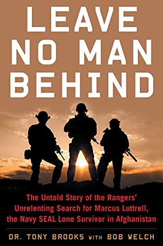 Leave No Man Behind: The Untold Story of the Rangers’ Unrelenting Search for Marcus Luttrell, the Navy SEAL Lone Survivor