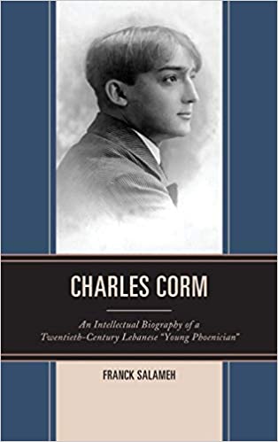 Charles Corm: An Intellectual Biography of a Twentieth-Century Lebanese “Young Phoenician”