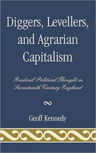 Diggers, Levellers, and Agrarian Capitalism: Radical Political Thought in 17th Century England