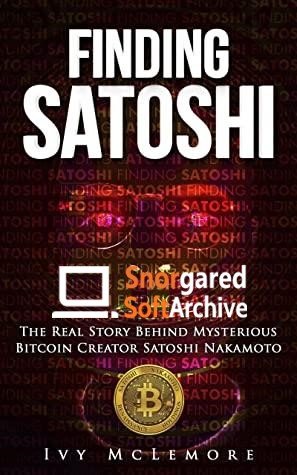 Finding Satoshi: The Real Story Behind Mysterious Bitcoin Creator Satoshi Nakamoto