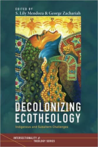 Decolonizing Ecotheology: Indigenous and Subaltern Challenges (Intersectionality and Theology Series)