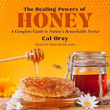 The Healing Powers of Honey: A Complete Guide to Nature's Remarkable Nectar[Audiobook]