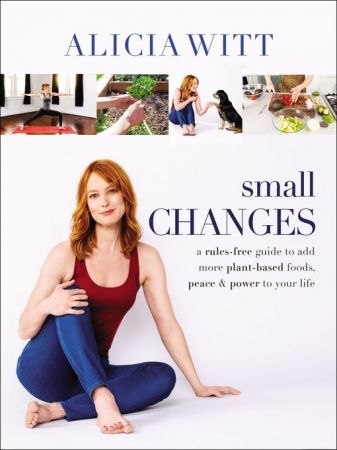 Small Changes A Rules Free Guide to Add More Plant Based Foods Peace and Power to Your Life True AZW3