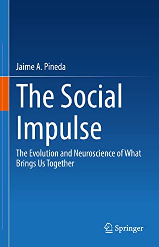The Social Impulse: The Evolution and Neuroscience of What Brings Us Together