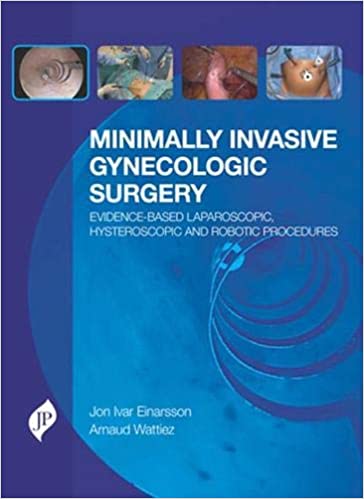 Minimally Invasive Gynecologic Surgery: Evidence-Based Laparoscopic, Hysteroscopic &amp; Robotic Surgeries 1st Edition