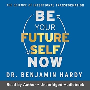 Be Your Future Self Now: The Science of Intentional Transformation[Audiobook]