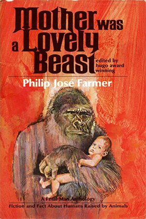 Mother Was a Lovely Beast: A Feral Man Anthology, Fiction and Fact about Humans Raised by Animals