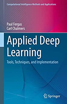 Applied Deep Learning: Tools, Techniques, and Implementation