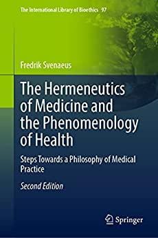 The Hermeneutics of Medicine and the Phenomenology of Health: Steps Towards a Philosophy of Medical Practice, 2nd edition