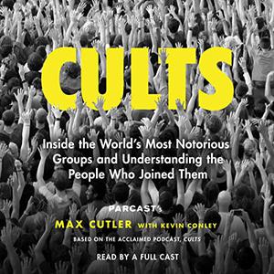 Cults: Inside the World's Most Notorious Groups and Understanding the People Who Joined ThemAudiobook