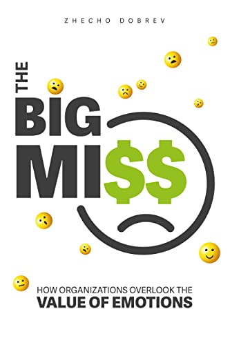 The Big Miss: How Organizations Overlook the Value of Emotions