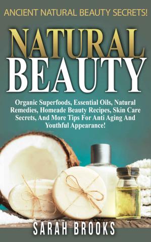 Natural Beauty - Sarah Brooks: Ancient Natural Beauty Secrets!