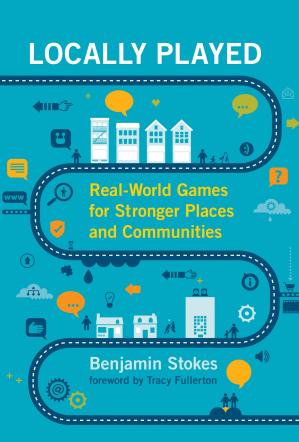 Locally Played: Real-World Games for Stronger Places and Communities (The MIT Press)