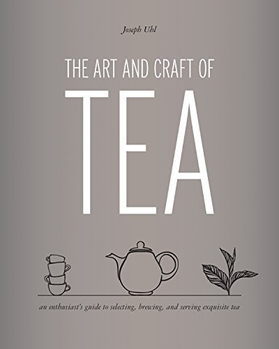 The Art and Craft of Tea: An Enthusiast's Guide to Selecting, Brewing, and Serving Exquisite TeaTrue PDF