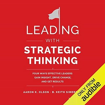 Leading with Strategic Thinking: Four Ways Effective Leaders Gain Insight, Drive Change, and Get Results[Audiobook]
